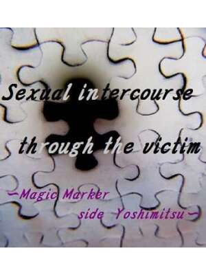 Sexual intercourse through the victim 　～Magic Marker　Yoshimitsu side～の表紙画像